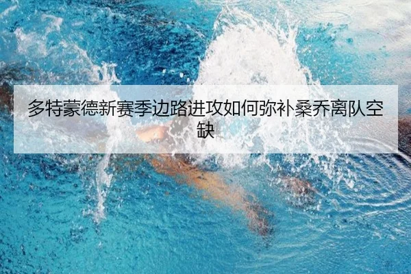 多特蒙德新赛季边路进攻如何弥补桑乔离队空缺